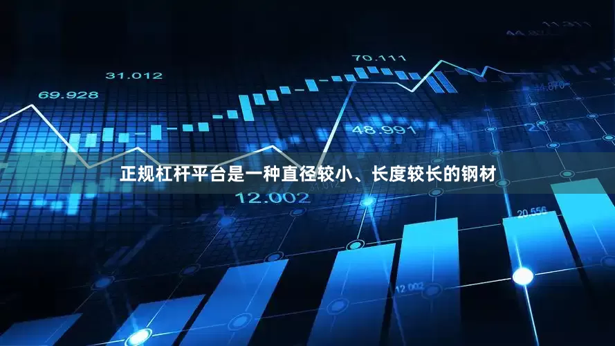 正规杠杆平台是一种直径较小、长度较长的钢材