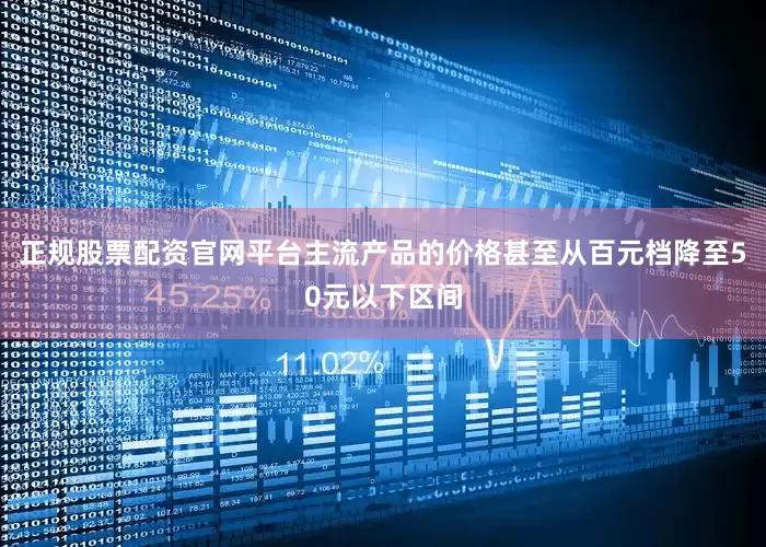 正规股票配资官网平台主流产品的价格甚至从百元档降至50元以下区间