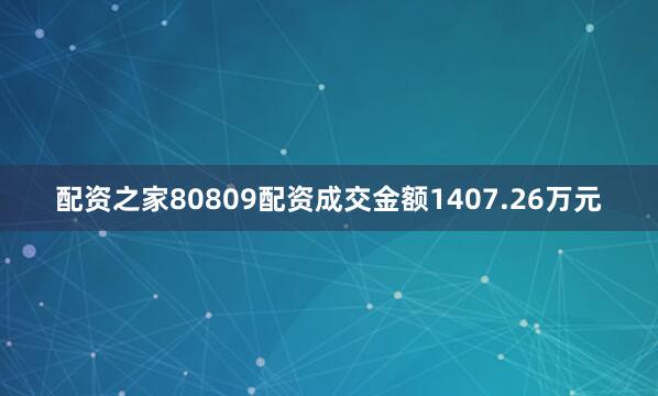 配资之家80809配资成交金额1407.26万元