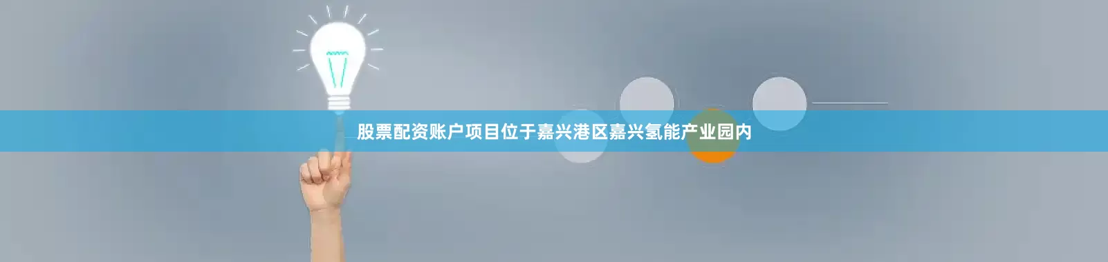 股票配资账户　　项目位于嘉兴港区嘉兴氢能产业园内