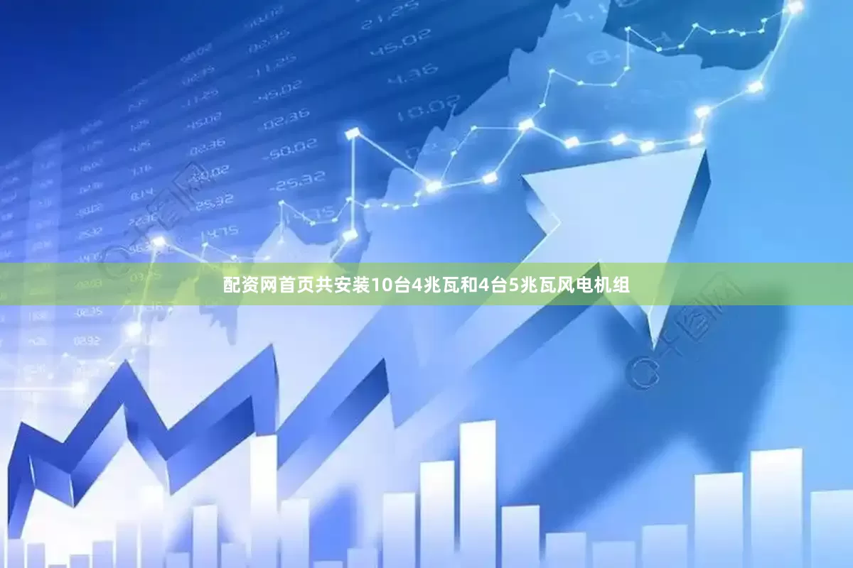 配资网首页共安装10台4兆瓦和4台5兆瓦风电机组