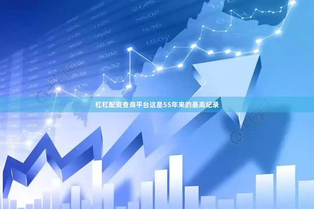 杠杠配资查询平台这是55年来的最高纪录